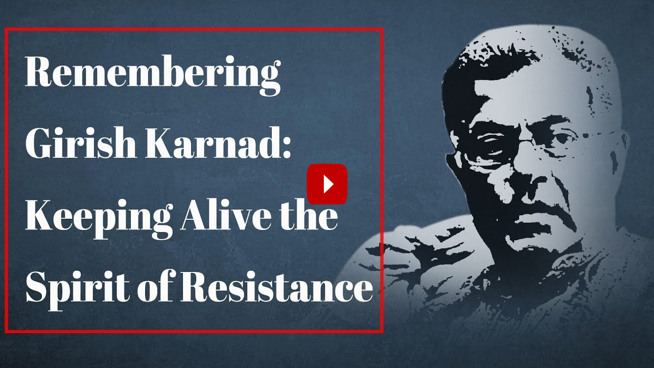 Remembering Girish Karnad: Keeping Alive the Spirit of Resistance