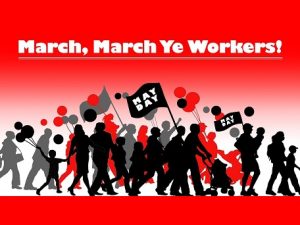 May Day – March, March Ye Workers!